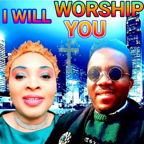 I WILL WORSHIP YOU