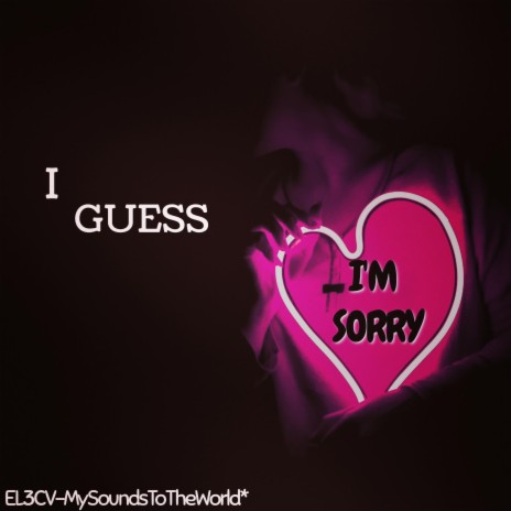 I Guess I'm Sorry | Boomplay Music