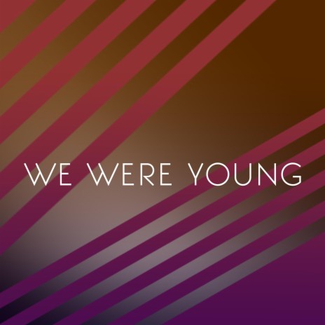 we were young