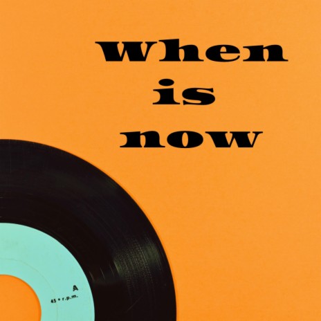 When is now | Boomplay Music