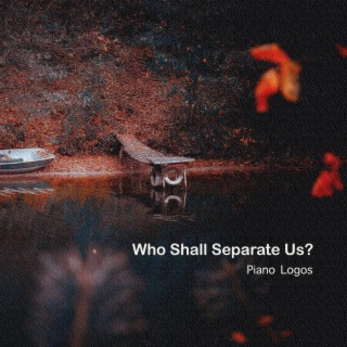 Who Shall Separate Us?