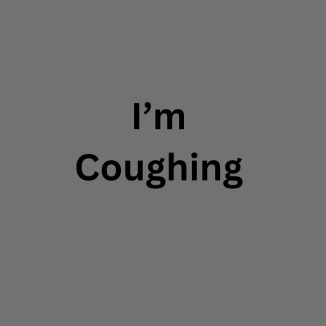 I'm Coughing | Boomplay Music