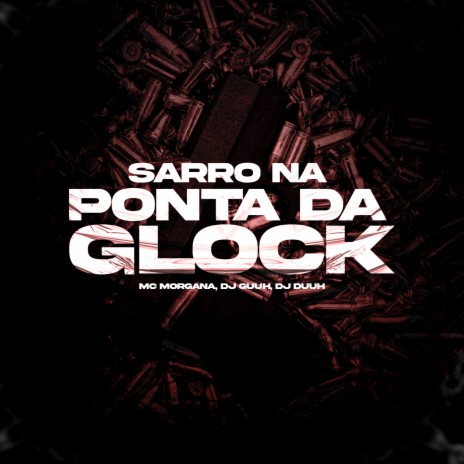 Sarro na Ponta da Glock ft. Mc Morgana & Dj Duuh | Boomplay Music