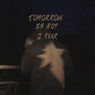 TMRW IS NOT 2 FEAR