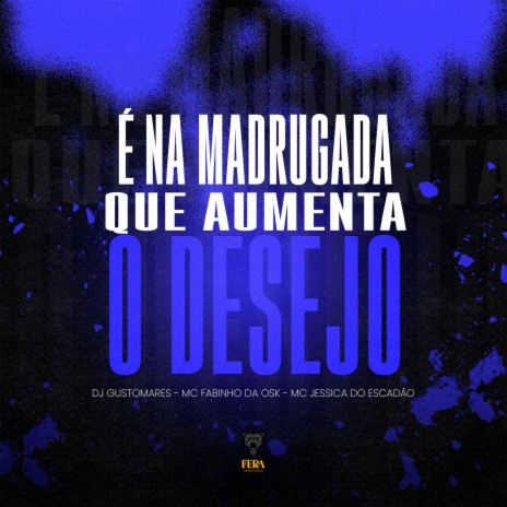 É na Madrugada Que Aumenta o Desejo ft. MC Fabinho da OSK & Mc Jessica Do Escadão | Boomplay Music