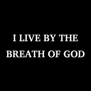 I LIVE BY THE BREATH OF GOD