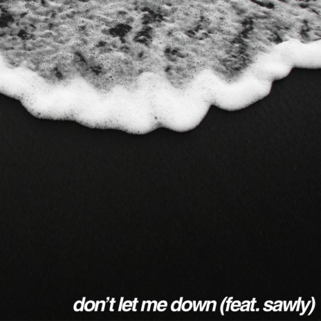 Don't Let Me Down ft. Sawly