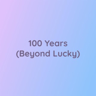 100 Years (Beyond Lucky)