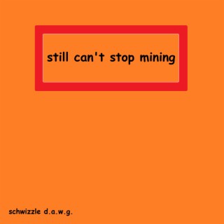 Still Can't Stop Mining