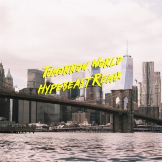 Tomorrow World (Hypebeast Remix)