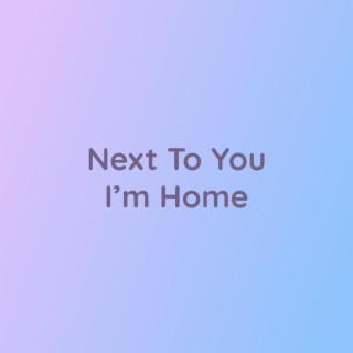 Next To You I'm Home