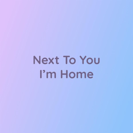 Next To You I'm Home | Boomplay Music