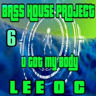 Bass House Project 6 U Got My Body