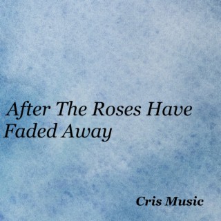 After The Roses Have Faded Away