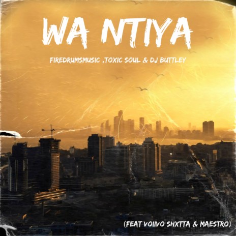 Wa Ntiya ft. Toxic Soul, DJ Buttley, Voiivo Shxtta & Maesttro | Boomplay Music