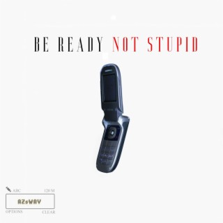 Be Ready Not Stupid