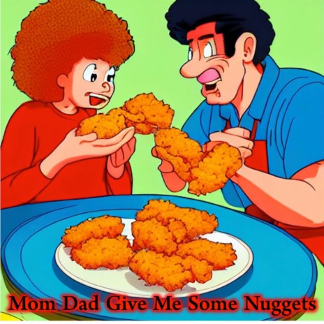 Mom Dad Give Me Some Nuggets