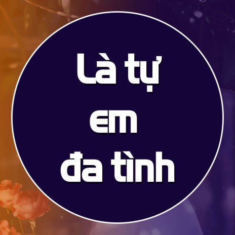 Là tự em đa tình