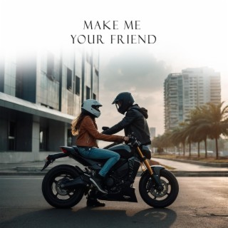 Make Me Your Friend lyrics | Boomplay Music