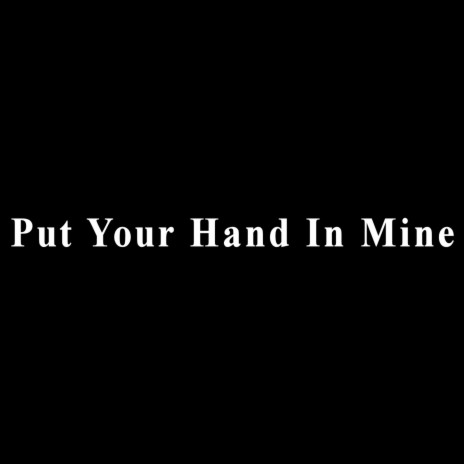 Put Your Hand in Mine | Boomplay Music