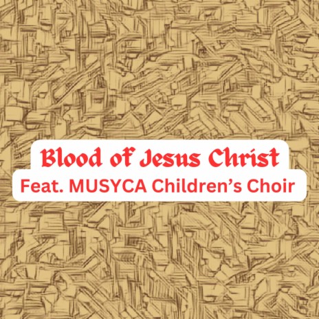 Blood of Jesus Christ ft. MUSYCA Children’s Choir | Boomplay Music