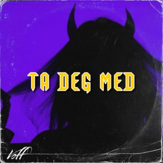 Ta Deg Med