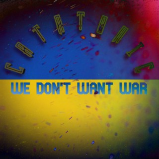 We Dont Want War