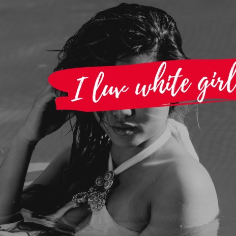 I love white girls | Boomplay Music