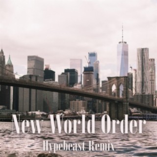 New World Order (Hypebeast Remix)