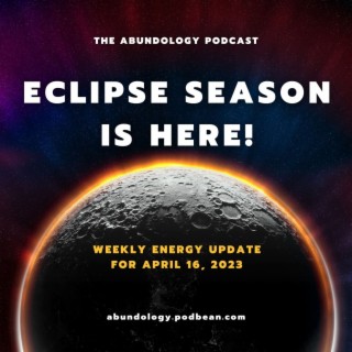 #262 - Weekly Energy Update for April 16, 2023: Eclipse Season and Mercury Retrograde