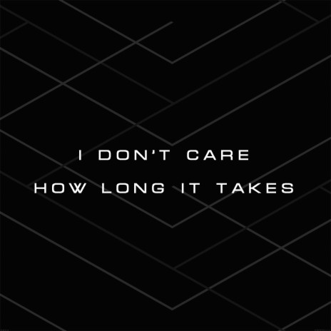 I Don't Care How Long It Takes | Boomplay Music
