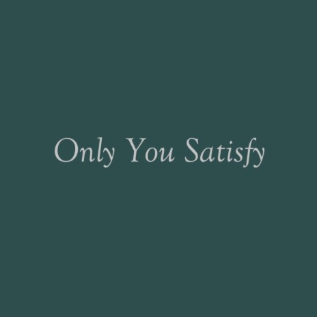 Only You Satisfy | Boomplay Music