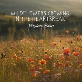 Wildflowers Growing in the Heartbreak