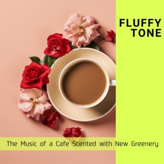 The Music of a Cafe Scented with New Greenery
