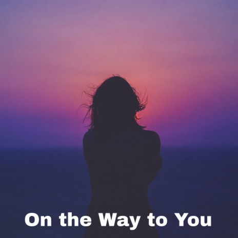 On the Way to You | Boomplay Music