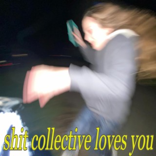 shit collective loves you