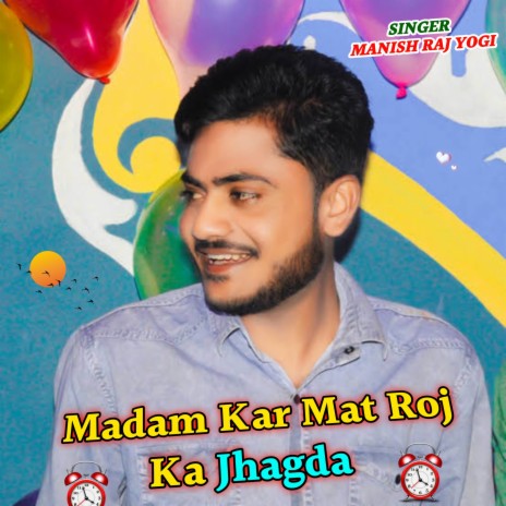 Madam Kar Mat Roj Ka Jhagda ft. Samay Singh Peelwal | Boomplay Music