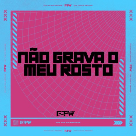 Não Grava o Meu Rosto ft. MC Pett & FTW RECORDS | Boomplay Music