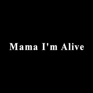 Mama I'm Alive