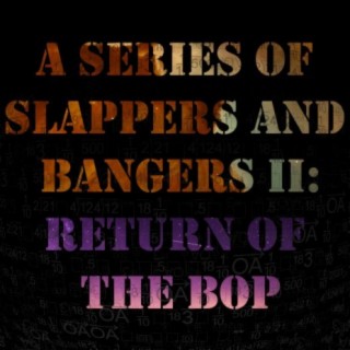 A Series of Slappers and Bangers II: Return of the Bop