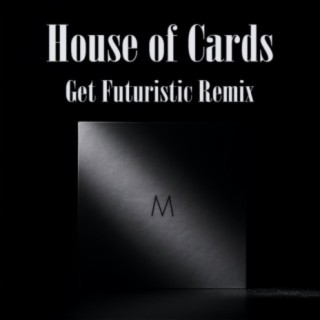 House of Cards (Get Futuristic Remix)