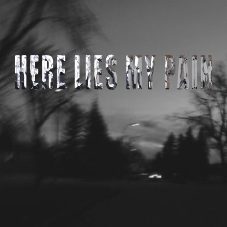 HERE LIES MY PAIN | Boomplay Music