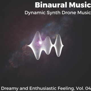 Binaural Music - Dynamic Synth Drone Music - Dreamy and Enthusiastic Feeling, Vol. 04