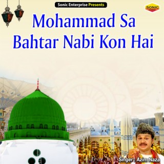 Mohammad Sa Bahtar Nabi Kon Hai