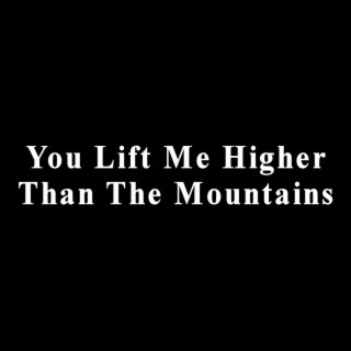 You Lift Me Higher Than the Mountains