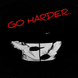 GO HARDER..