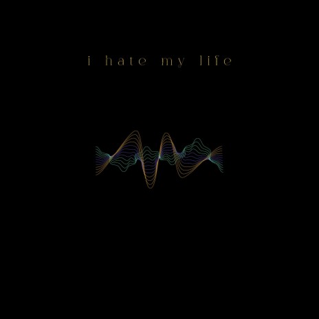 i hate my life | Boomplay Music