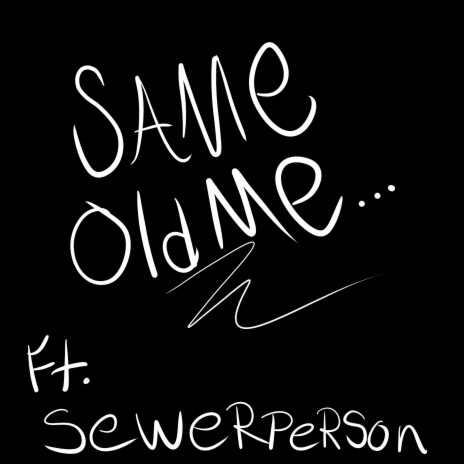 Same Old Me... ft. SewerPerson