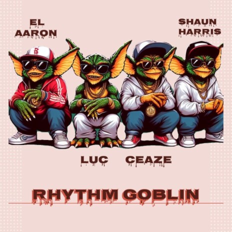 Rhythm Goblin ft. El Aaron, Ceaze & Shaun Harris