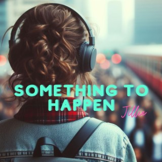 Something To Happen lyrics | Boomplay Music